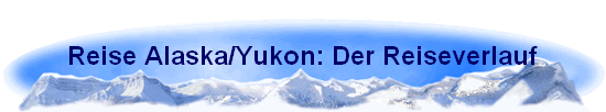 Reise Alaska/Yukon: Der Reiseverlauf