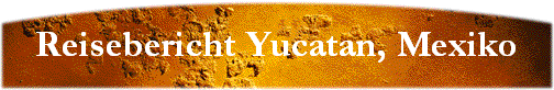 Reisebericht Yucatan, Mexiko
